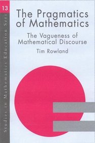 The Pragmatics of Mathematics Education : Vagueness and Mathematical Discourse (Studies in Mathematics Education)