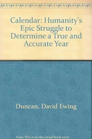 Calendar: Humanitys Epic Struggle to Determine a True and Accurate Year
