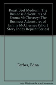 Roast Beef Medium; The Business Adventures of Emma McChesney: The Business Adventures of Emma McChesney (Short Story Index Reprint Series)