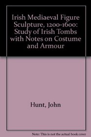 Irish Medieval Figure Sculpture 1200-1600: A Study of Irish Tombs With Notes on Costume and Armor (2 Volumes)