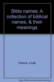 Bible names: A collection of biblical names, & their meanings