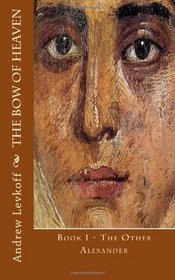 The Bow of Heaven: Book I:  The Other Alexander