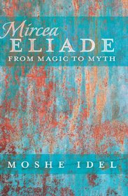 Mircea Eliade: From Magic to Myth (After Spirituality: Studies in Mystical Traditions)