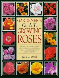 Reader's Digest Gardener's Guide to Growing Roses: All the Techniques Needed for Successful Rose-Growing, Plus a Gardener's Directory of Key Varieties