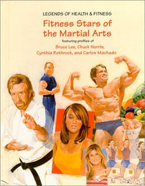 Fitness Stars of the Martial Arts: Featuring Profiles of Bruce Lee, Chuck Norris, Cynthia Rothrock, and Carlos Machado (Legends of Health & Fitness)