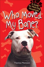 Who Moved My Bone?: A Guide for Multi-Dog Households
