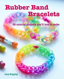 Rubber Band Bracelets: 35 colorful projects you'll love to make