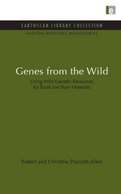 Genes from the Wild: Using Wild Genetic Resources for Food and Raw Materials (Earthscan Library Collection: Natural Resource Management Set)