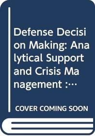 Defense Decision Making: Analytical Support and Crisis Management : Proceedings of the First Aresad International Conference on Decision Making and D
