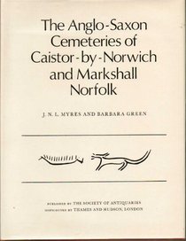 The Anglo-Saxon Cemeteries of Caistor-by-Norwich and Markshall, Norfolk (Research Reports)