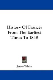 History Of France: From The Earliest Times To 1848