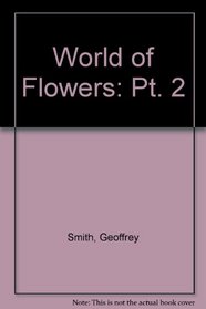 Geoffrey Smith's World of Flowers 2 (Pt. 2)