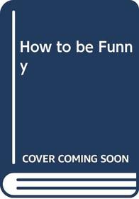 How to be Funny