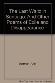 The Last Waltz in Santiago: And Other Poems of Exile and Disappearance