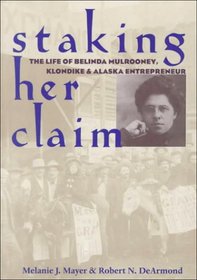 Staking Her Claim: Life of Belinda Mulrooney, Klondike and Alaska Entrepreneur