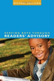 Serving Boys Through Readers Advisory (Ala Readers' Advisory)