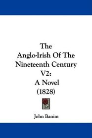 The Anglo-Irish Of The Nineteenth Century V2: A Novel (1828)