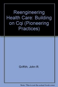 Reengineering Health Care: Building on Cqi (Pioneering Practices)