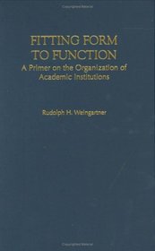 Fitting Form to Function: A Primer on the Organization of Academic Institutions (American Council on Education Oryx Press Series on Higher Education)