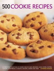 500 Cookie Recipes: An Irresistible Collection Of Cookies, Biscuits, Bars, Brownies, Slices, Scones, Muffins, Cupcakes, Shortbreads, Flapjacks, Crackers, Candies And More