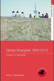 Global Shanghai, 1850-2010: A History in Fragments