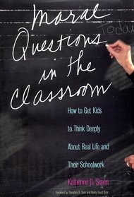 Moral Questions in the Classroom: How to Get Kids to Think Deeply about Real Life and their School Work