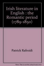 Irish literature in English: The Romantic period (1789-1850). Volume I: Parts I, II, & III