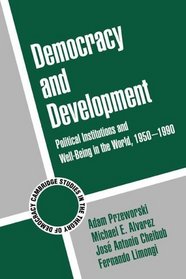 Democracy and Development : Political Institutions and Well-Being in the World, 1950-1990 (Cambridge Studies in the Theory of Democracy)
