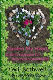 Garden My Heart: Organic strategies for backyard sustainability