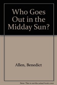 Who Goes Out in the Midday Sun?