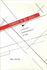 Terror in My Soul : Communist Autobiographies on Trial