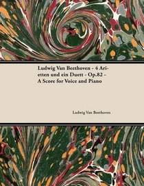 Ludwig Van Beethoven - 4 Arietten und ein Duett - Op.82 - A Score for Voice and Piano