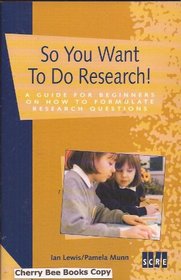 So You Want to Do Research!: A Guide for Beginners on How to Formulate Research Questions (SCRE Publication)