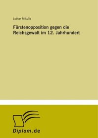 Frstenopposition gegen die Reichsgewalt im 12. Jahrhundert (German Edition)