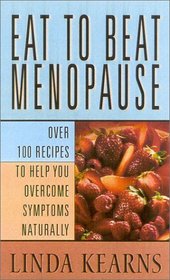 Eat to Beat Menopause: Over 100 Recipes to Help You Overcome Symptoms Naturally
