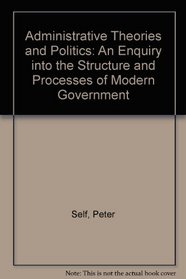 Administrative theories and politics: An inquiry into the structure and processes of modern government