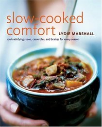 Slow-Cooked Comfort : Soul-Satisfying Stews, Casseroles, and Braises for Every Season