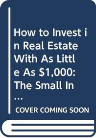 How to Invest in Real Estate With As Little As $1,000: The Small Investors Guide to Affordable Real Estate Investing (Smart Money)