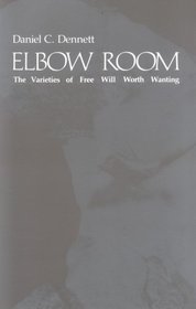 Elbow Room: The Varieties of Free Will Worth Wanting