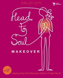 Head-to-Soul Makeover Participant's Guide: Helping Teen Girls Become Real in a Fake World