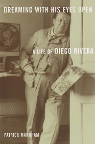 Dreaming with His Eyes Open : A Life of Diego Rivera