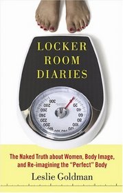 Locker Room Diaries: The Naked Truth about Women, Body Image and Re-imagining the 