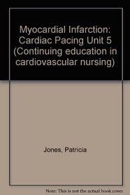 Myocardial Infarction: Cardiac Pacing Unit 5 (Continuing education in cardiovascular nursing)