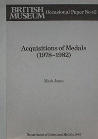 Acquisitions of Medals (1978-1982) Acquisitions of Medals (1978-1982) BMOP OP.42 (British Museum Occasional Papers)