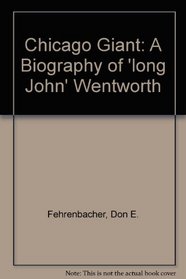 Chicago Giant: A Biography Of 'Long John' Wentworth
