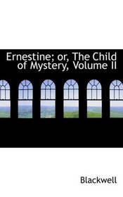 Ernestine; or, The Child of Mystery, Volume II