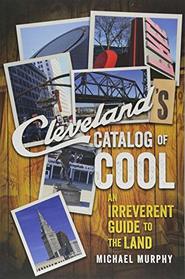 Cleveland's Catalog of Cool: An Irreverent Guide to the Land