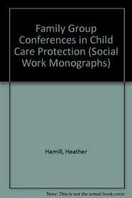 Family Group Conferences in Child Care Protection (Social Work Monographs)