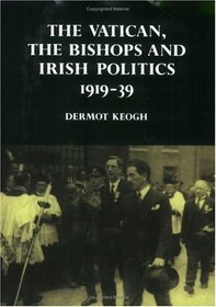 The Vatican, the Bishops and Irish Politics 1919-39