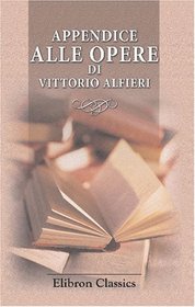 Appendice alle opere di Vittorio Alfieri: Parte 1 - 2 (Italian Edition)